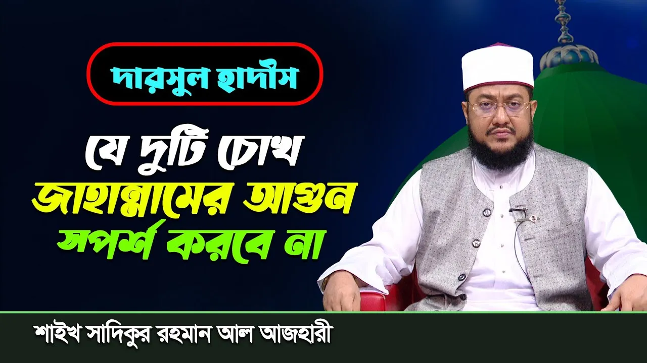 দারসুল হাদীস : যে দুটি চোখ জাহান্নামের আগুন স্পর্শ করবে না | শাইখ সাদিকুর রহমান আল আজহারী