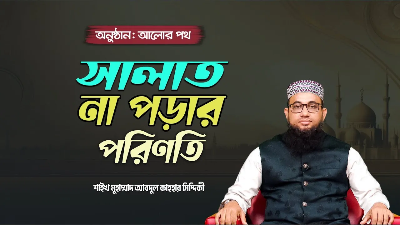 সালাত না পড়ার পরিণতি | শাইখ মুহাম্মাদ আবদুল কাহহার সিদ্দিকী | আলোর পথ