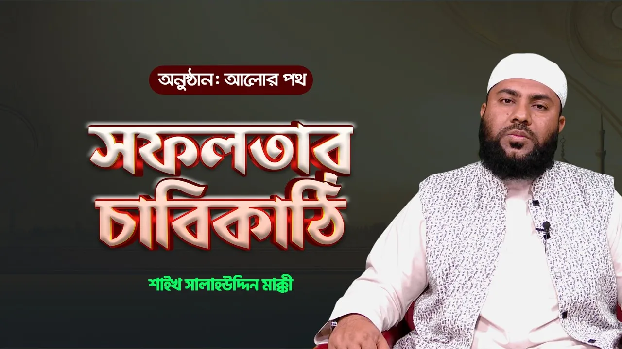 ইসলামের দৃষ্টিতে সফলতার চাবিকাঠি | শাইখ সালাহউদ্দিন মাক্কী