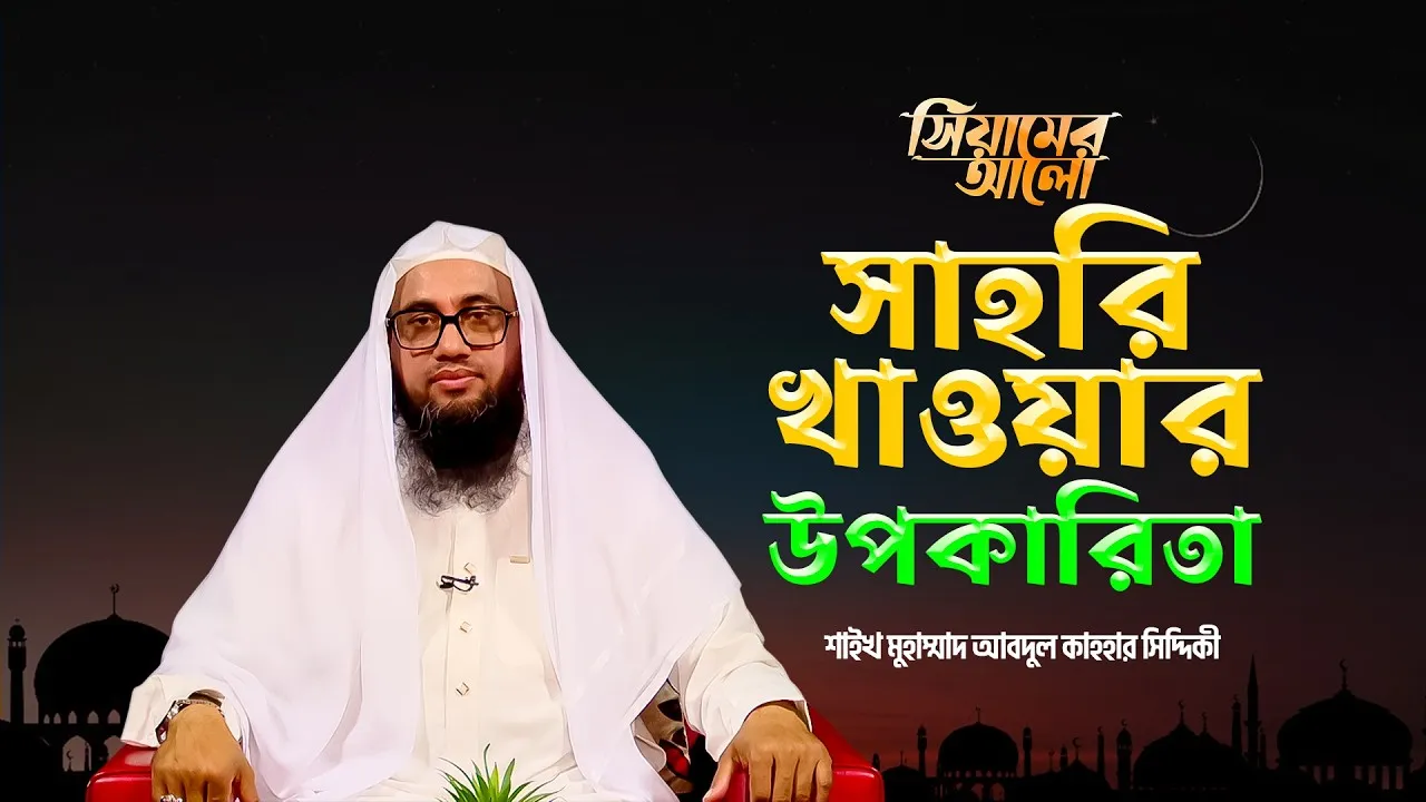 সাহরি খাওয়ার উপকারিতা | শাইখ আবদুল কাহহার সিদ্দিকী