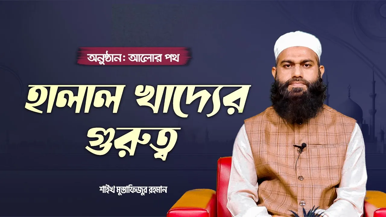 হালাল খাদ্যের গুরুত্ব | শাইখ মুস্তাফিজুর রহমান | আলোর পথ