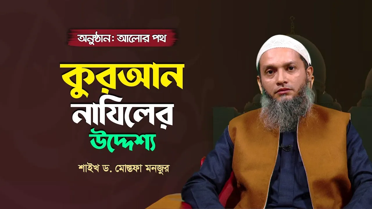 কুরআন নাযিলের উদ্দেশ্য | শাইখ ড. মোস্তফা মনজুর | আলোর পথ