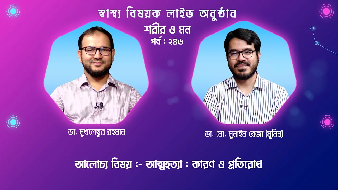 আত্ম*হ*ত্যা : কারণ ও প্রতিরোধ | শরীর ও মন - ২৪৬ | ডা. মো. মুনাইম রেজা (মুনিম)