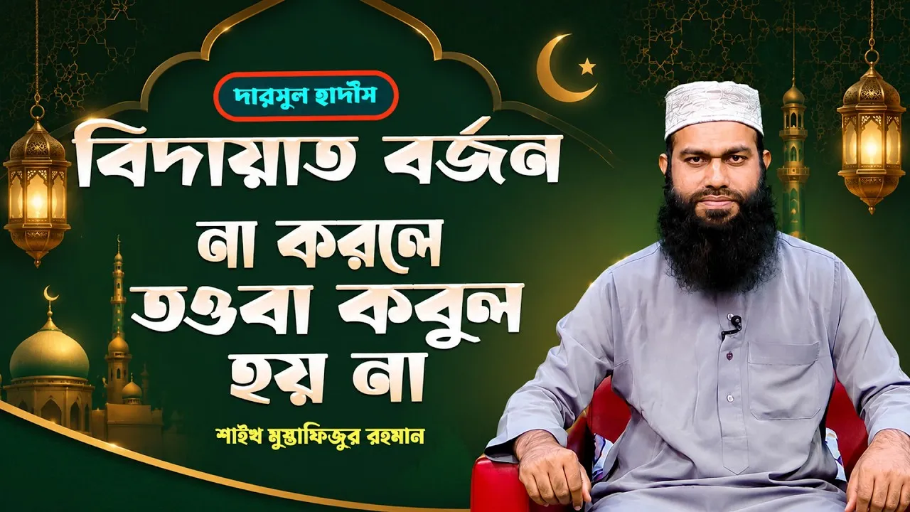 বিদয়াত বর্জন না করলে তওবা কবুল হয় না | শাইখ মুস্তাফিজুর রহমান