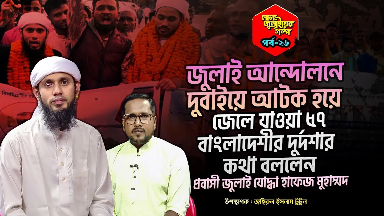 জুলাই আন্দোলনে দুবাইয়ে আটক হয়ে জেলে যাওয়া ৫৭ বাংলাদেশীর দুর্দশার কথা | লাল জুলাইয়ের গল্প - ২৬
