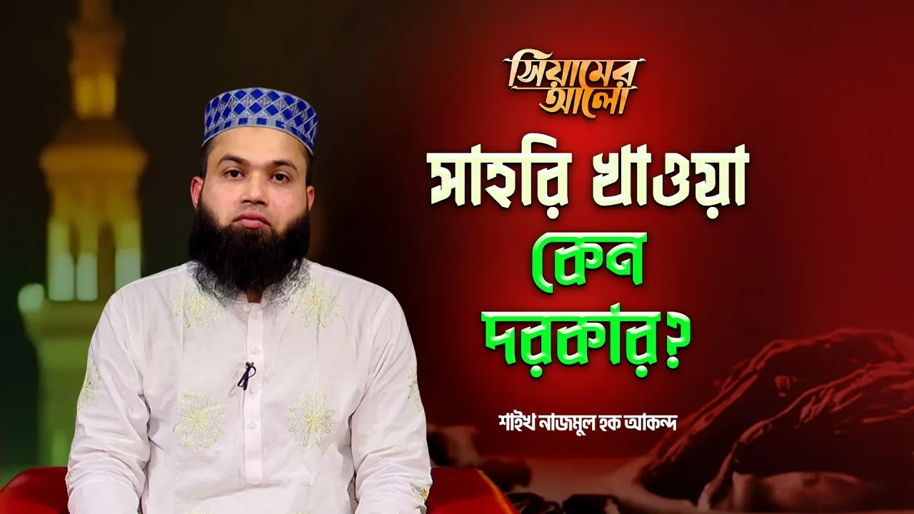 সাহরি খাওয়া কেন দরকার? | শাইখ নাজমুল হক আকন্দ