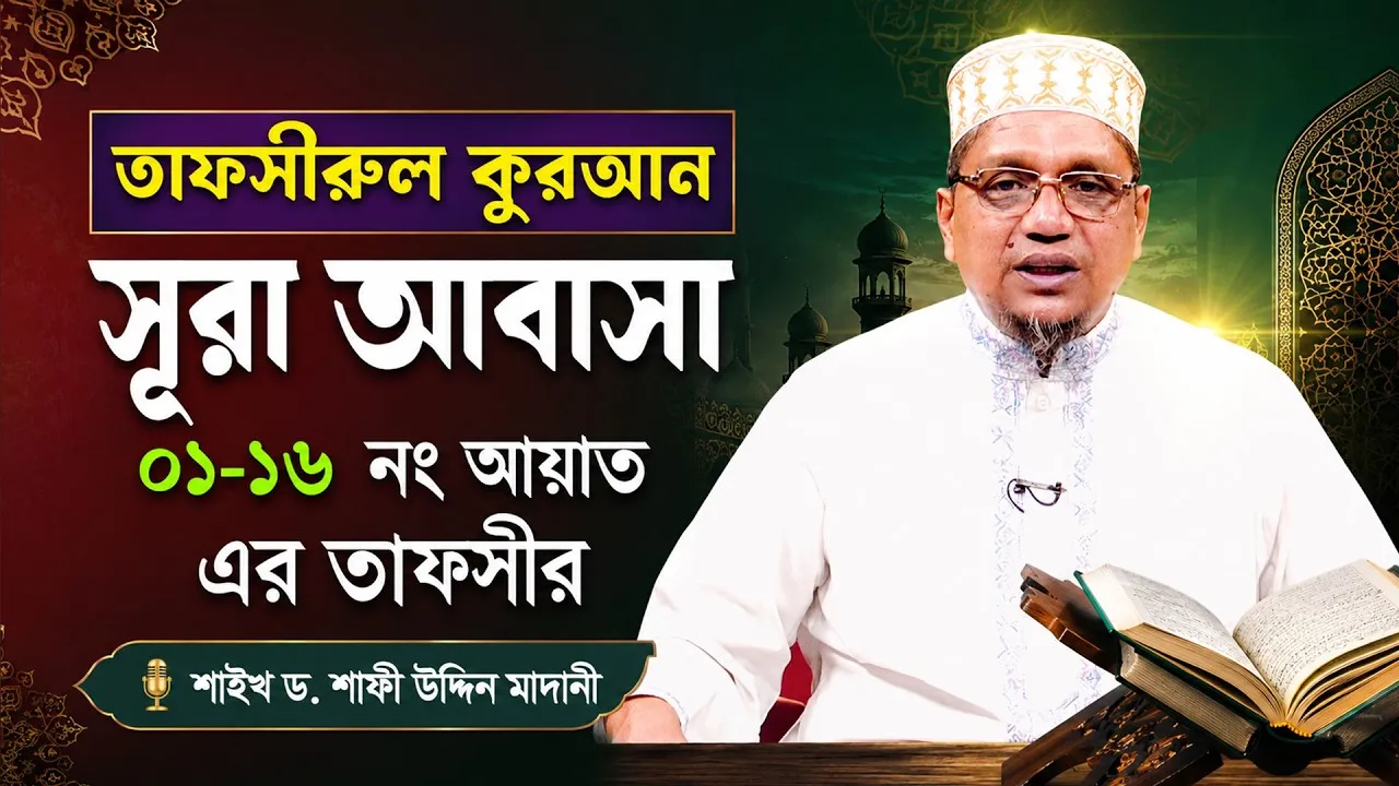 তাফসীরুল কুরআন | সূরা আবাসা : ১-১৬ আয়াতের তাফসীর | শাইখ ড. শাফী উদ্দিন মাদানী