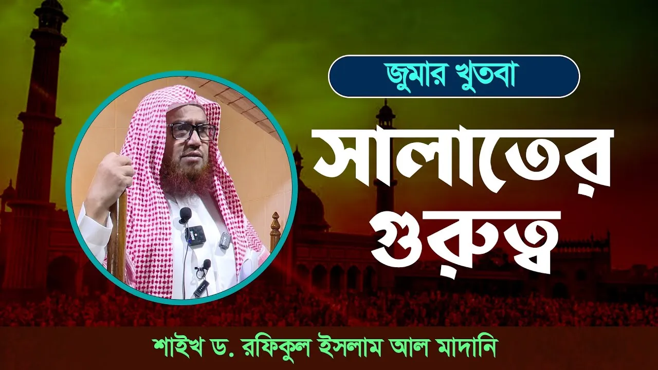 সালাতের গুরুত্ব | শাইখ ড. রফিকুল ইসলাম আল মাদানি