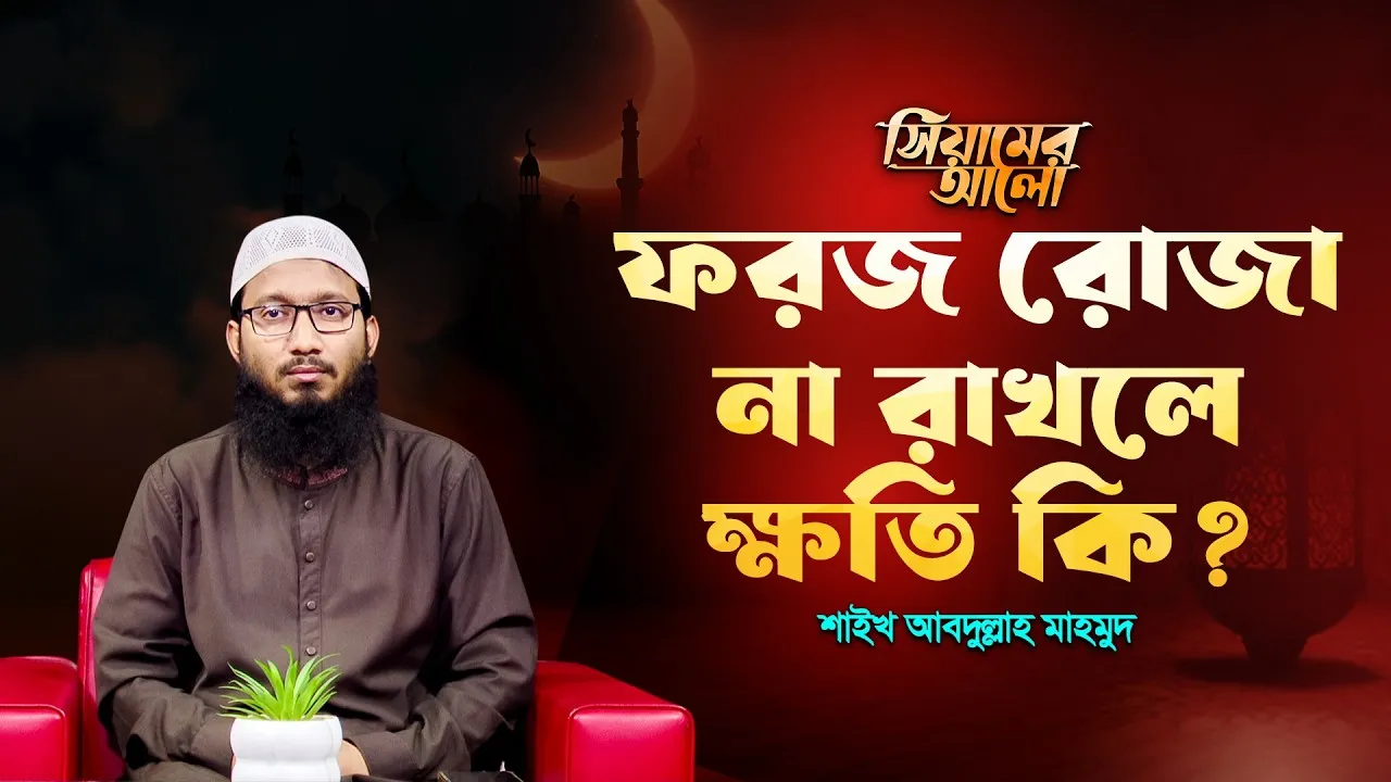 ফরজ রোজা না রাখলে ক্ষতি কী? | শাইখ আব্দুল্লাহ মাহমুদ