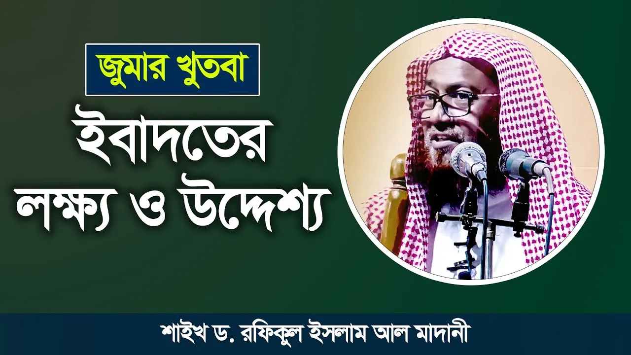 জুমার খুতবা | ইবাদতের লক্ষ্য ও উদ্দেশ্য | শাইখ ড. রফিকুল ইসলাম আল মাদানী