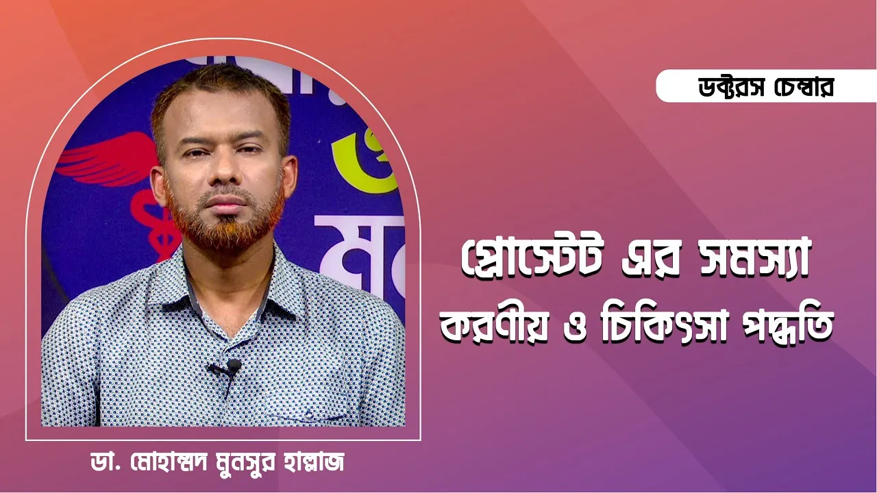 প্রোস্টেট এর সমস্যা, করণীয় ও চিকিৎসা পদ্ধতি || ডা. মোহাম্মদ মুনসুর হাল্লাজ