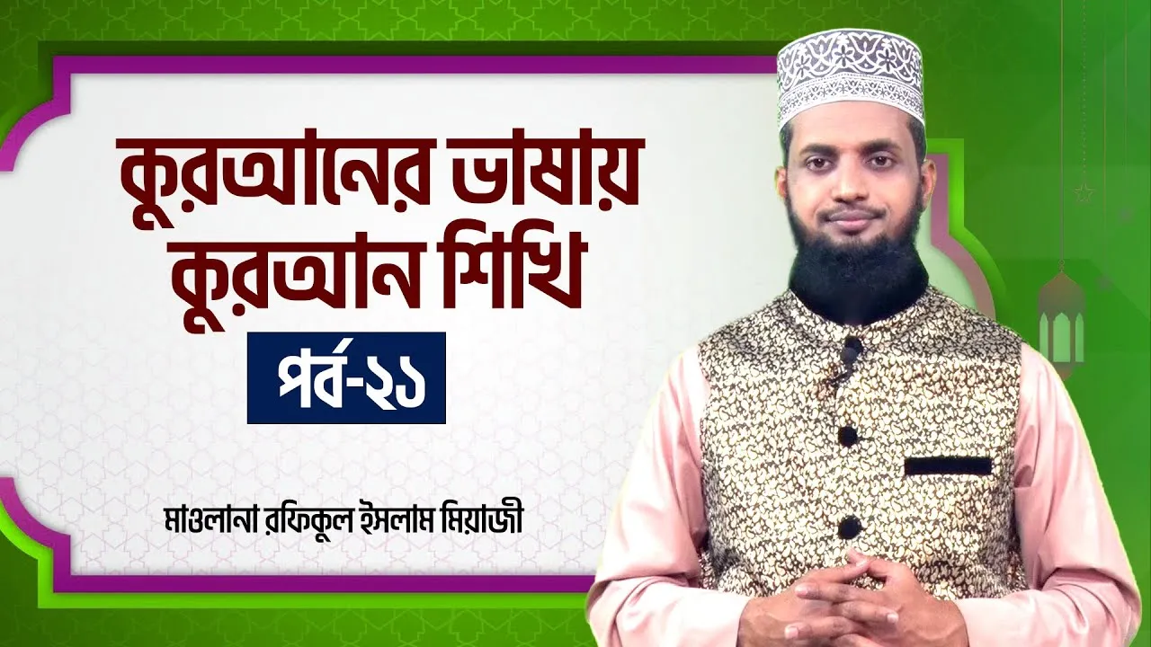 কুরআনের ভাষায় কুরআন শিখি | পর্ব - ২১ | মাওলানা রফিকুল ইসলাম মিয়াজী